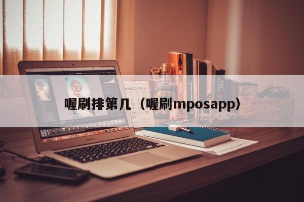 喔刷排第几（喔刷mposapp）