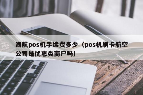 海航pos机手续费多少（pos机刷卡航空公司是优惠类商户吗）
